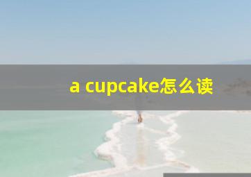 a cupcake怎么读